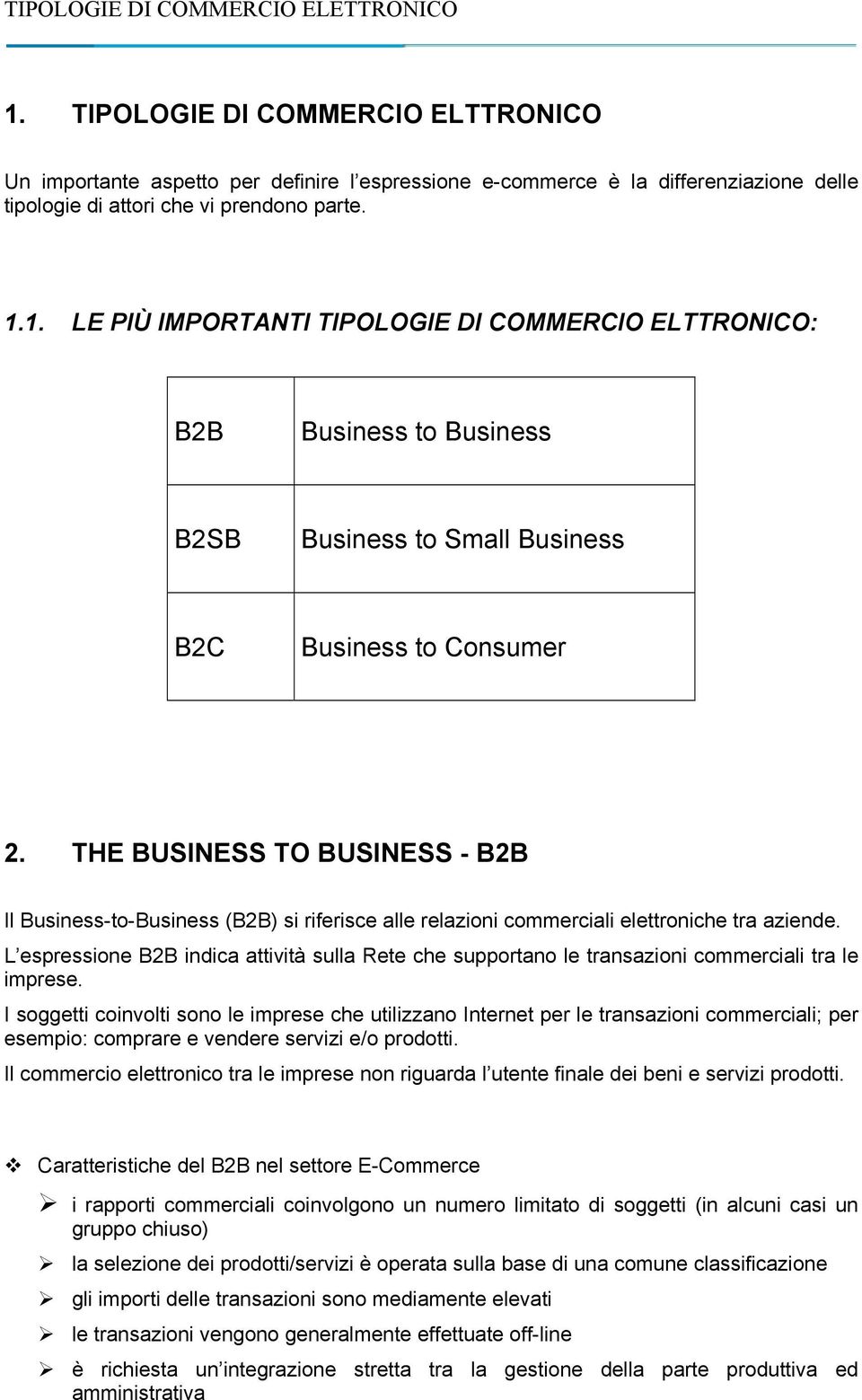 L espressione B2B indica attività sulla Rete che supportano le transazioni commerciali tra le imprese.