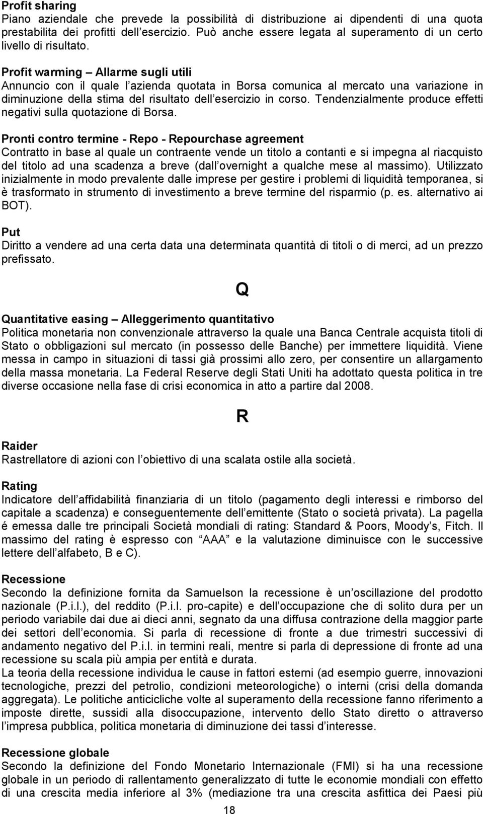 Profit warming Allarme sugli utili Annuncio con il quale l azienda quotata in Borsa comunica al mercato una variazione in diminuzione della stima del risultato dell esercizio in corso.