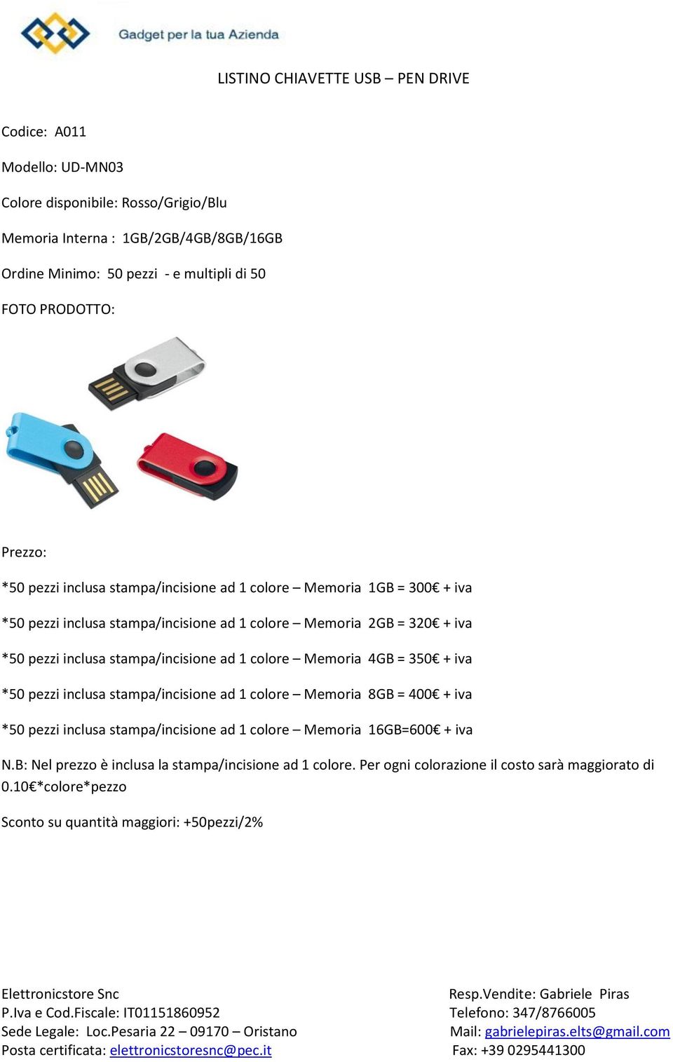 Memoria 2GB = 320 + iva *50 pezzi inclusa stampa/incisione ad 1 colore Memoria 4GB = 350 + iva *50 pezzi inclusa