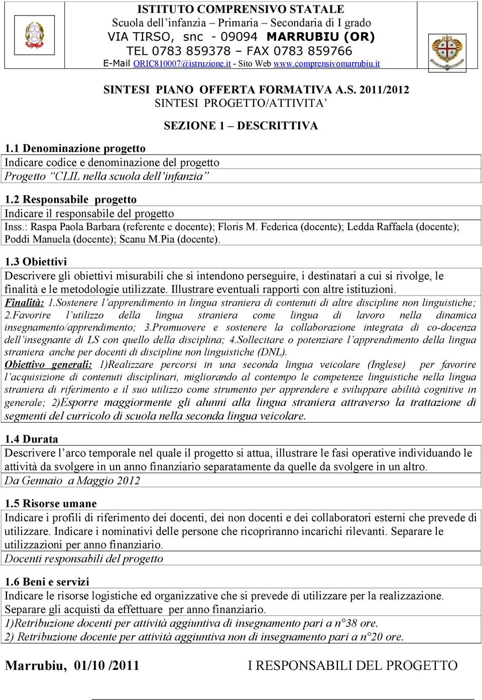 1 Denominazione progetto Indicare codice e denominazione del progetto Progetto CLIL nella scuola dell infanzia SEZIONE 1 DESCRITTIVA 1.