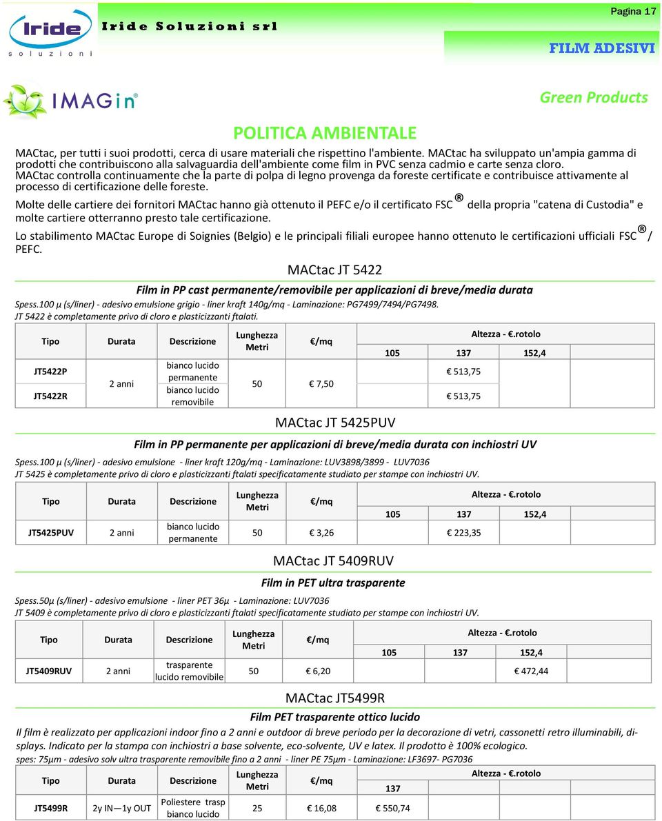 MACtac controlla continuamente che la parte di polpa di legno provenga da foreste certificate e contribuisce attivamente al processo di certificazione delle foreste.