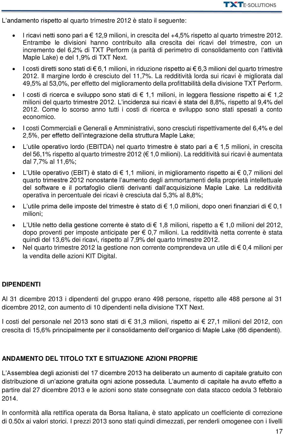 1,9% di TXT Next. I costi diretti sono stati di 6,1 milioni, in riduzione rispetto ai 6,3 milioni del quarto trimestre 2012. Il margine lordo è cresciuto del 11,7%.