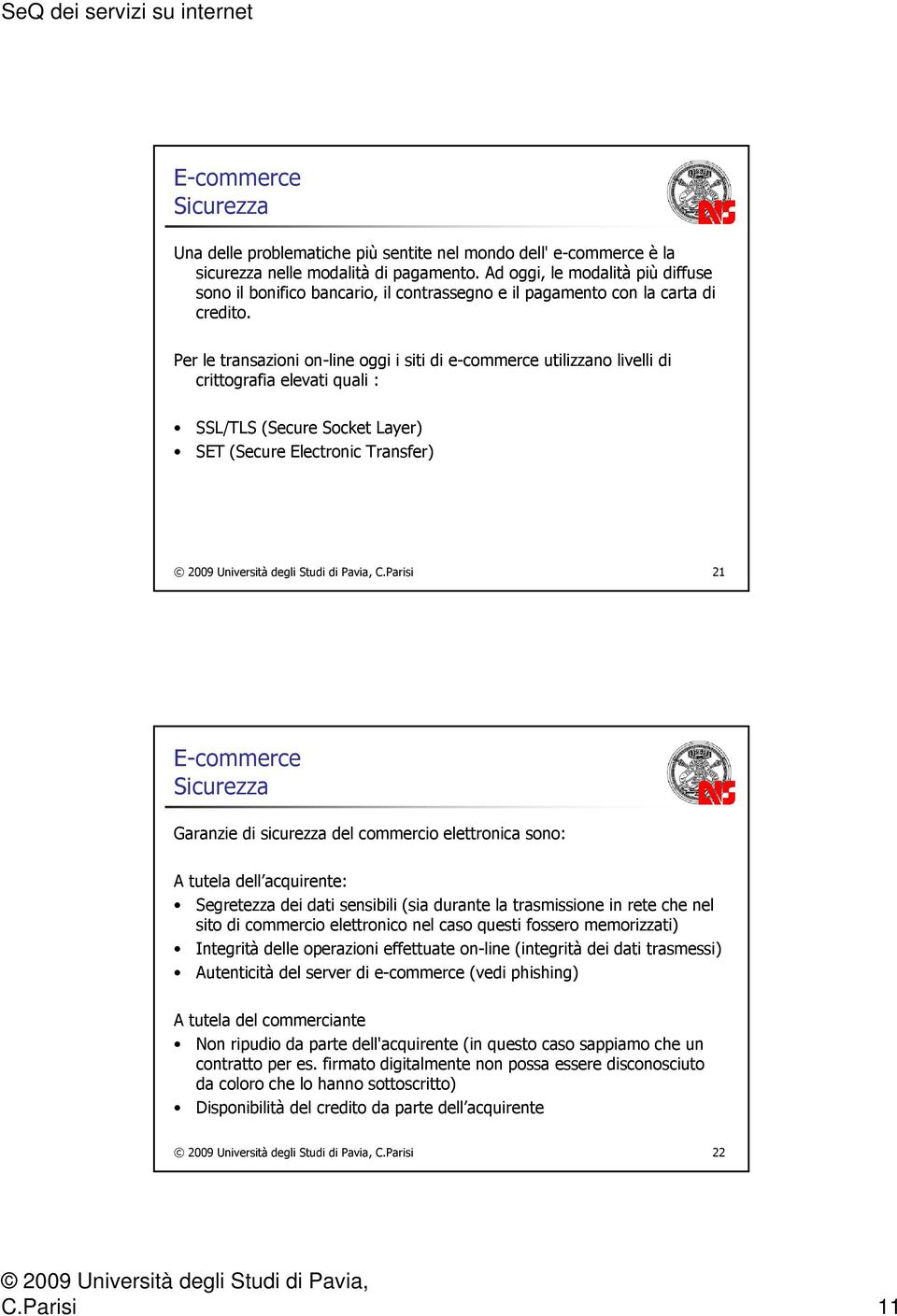 Per le transazioni on-line oggi i siti di e-commerce utilizzano livelli di crittografia elevati quali : SSL/TLS (Secure Socket Layer) SET (Secure Electronic Transfer) C.