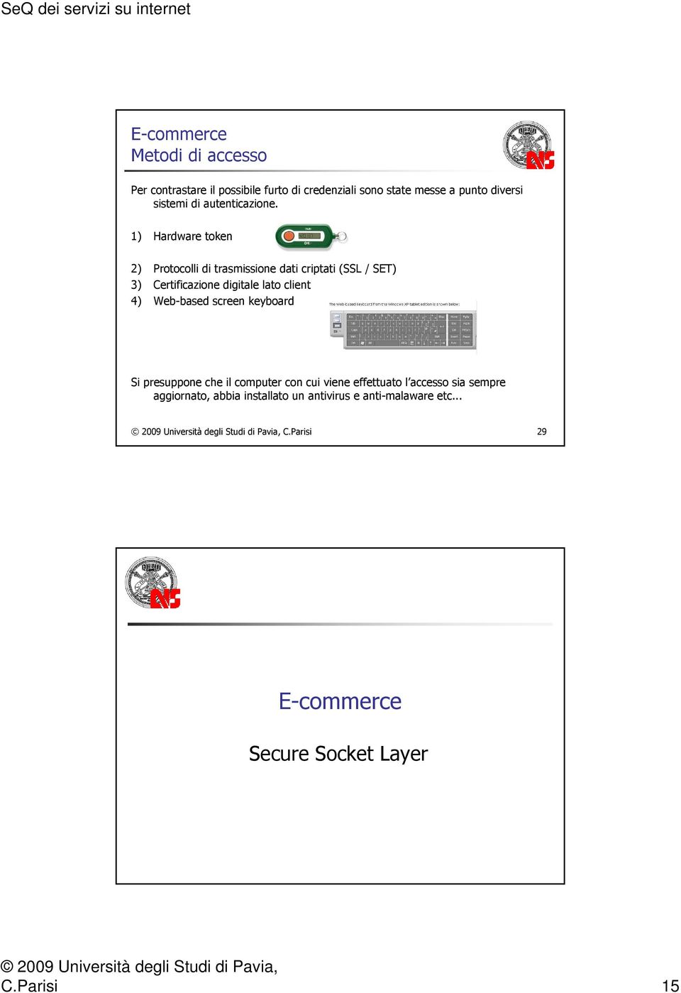 1) Hardware token 2) Protocolli di trasmissione dati criptati (SSL / SET) 3) Certificazione digitale lato client