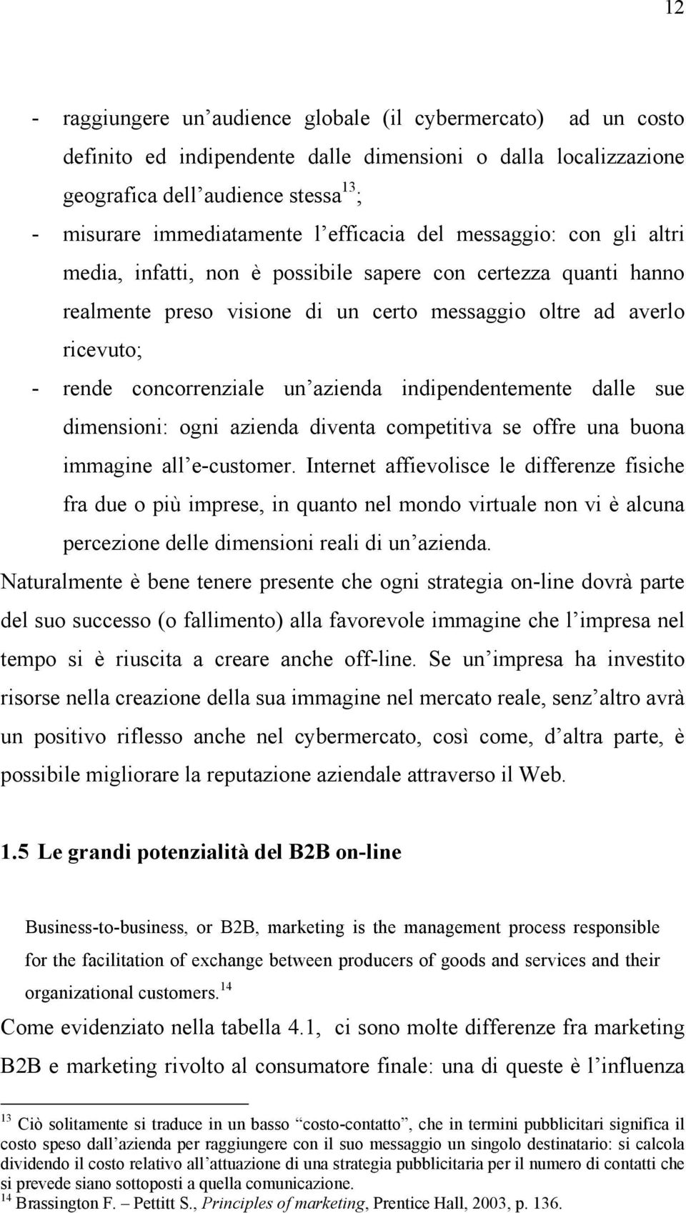 un azienda indipendentemente dalle sue dimensioni: ogni azienda diventa competitiva se offre una buona immagine all e-customer.