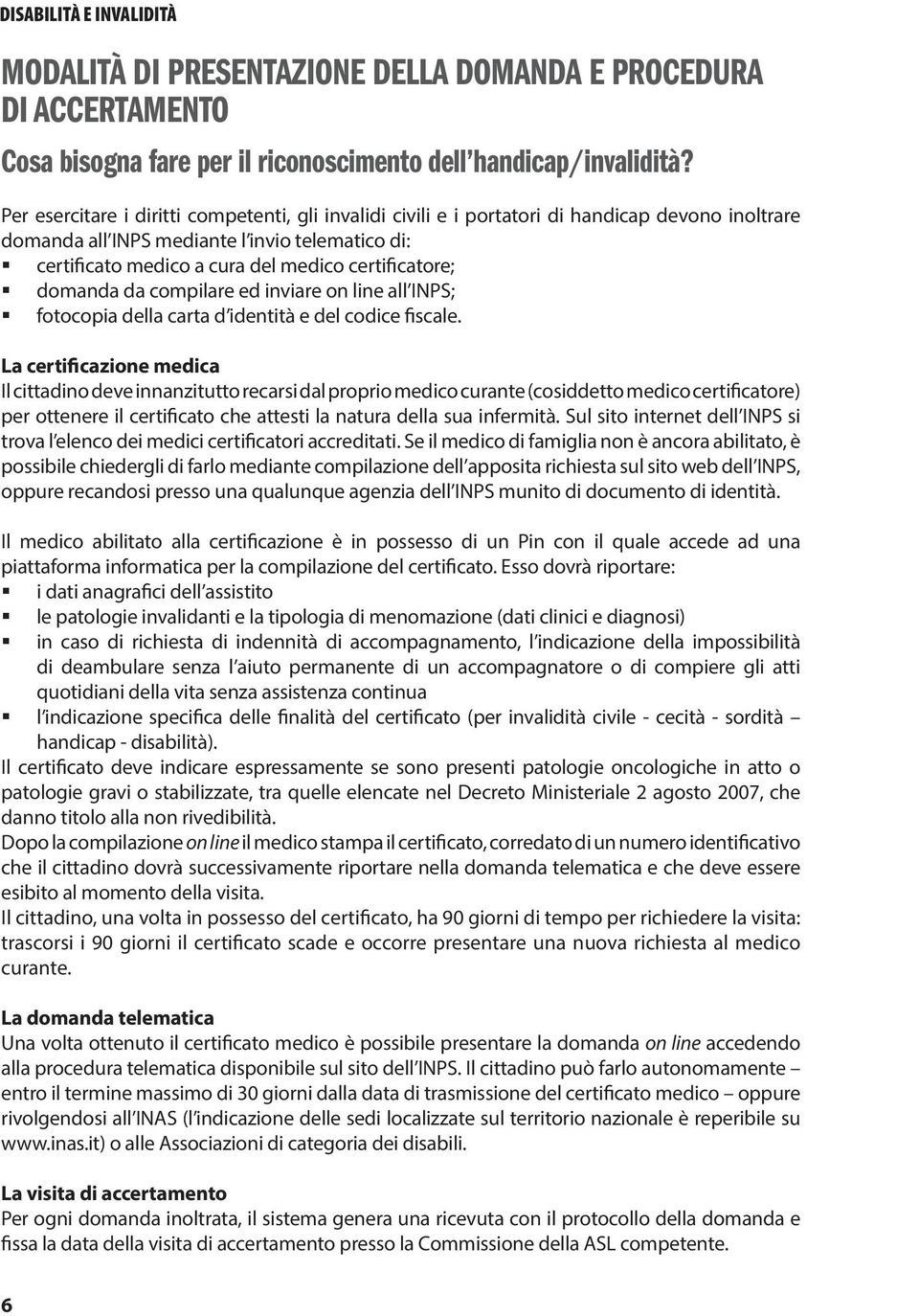 certificatore; domanda da compilare ed inviare on line all INPS; fotocopia della carta d identità e del codice fiscale.