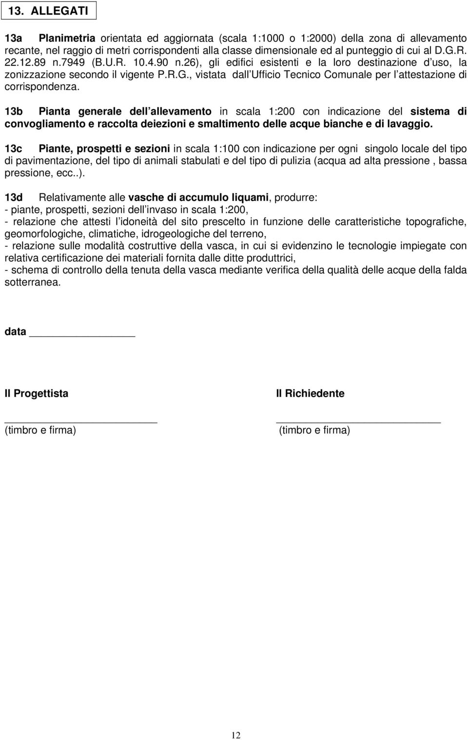 13b Pianta generale dell allevamento in scala 1:200 con indicazione del sistema di convogliamento e raccolta deiezioni e smaltimento delle acque bianche e di lavaggio.