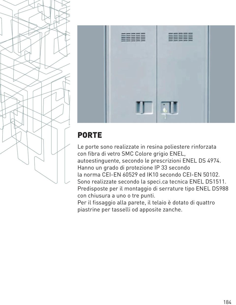 Hanno un grado di protezione IP 33 secondo la norma CEI-EN 6059 ed IK10 secondo CEI-EN 5010. Sono realizzate secondo la speci.