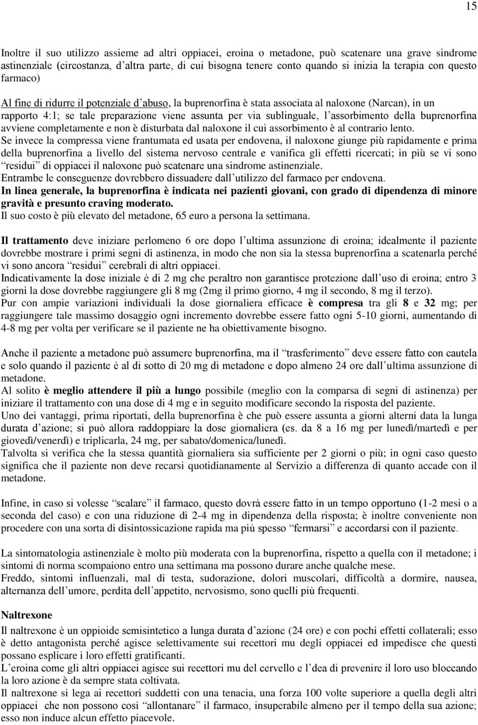 sublinguale, l assorbimento della buprenorfina avviene completamente e non è disturbata dal naloxone il cui assorbimento è al contrario lento.