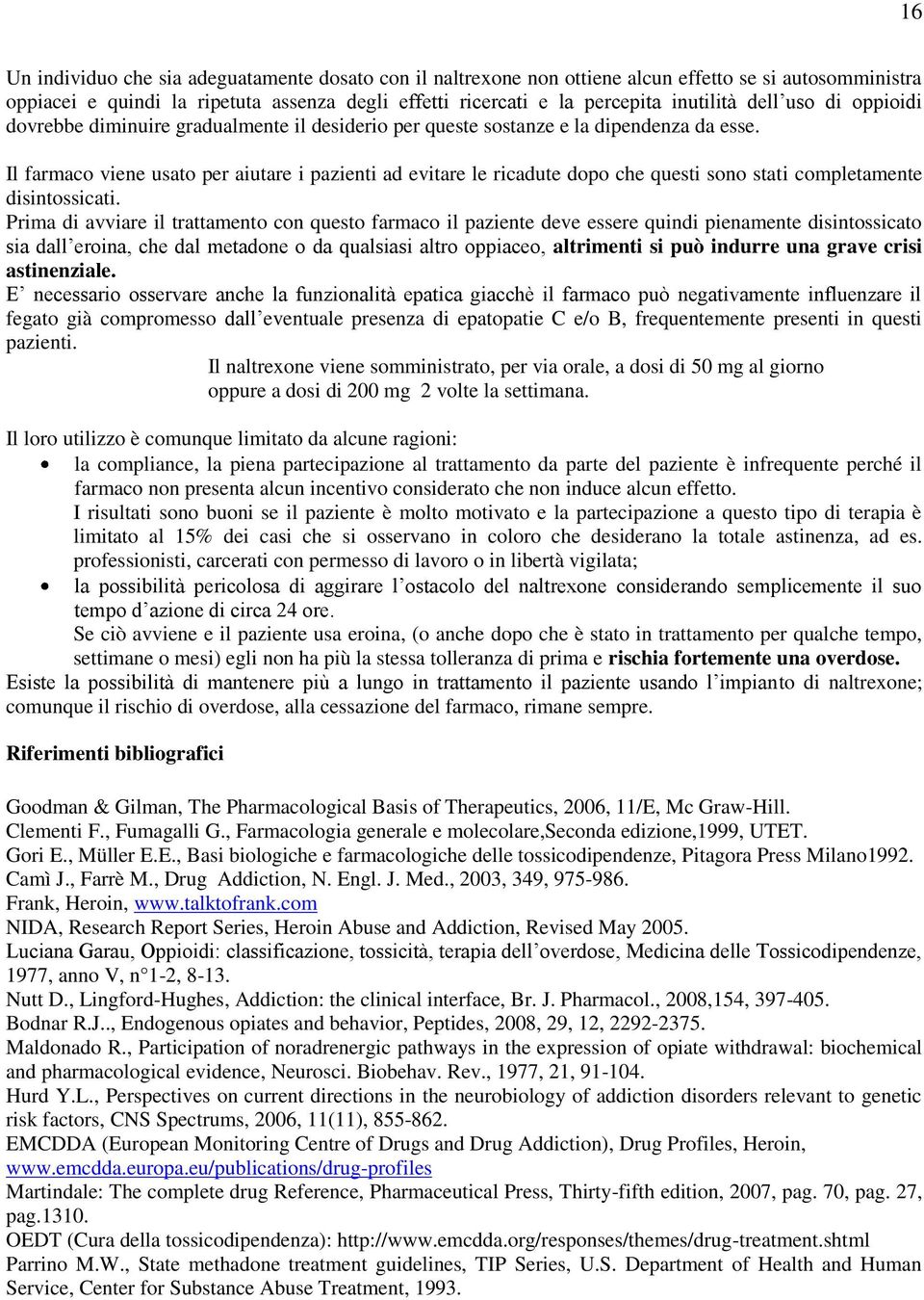 Il farmaco viene usato per aiutare i pazienti ad evitare le ricadute dopo che questi sono stati completamente disintossicati.