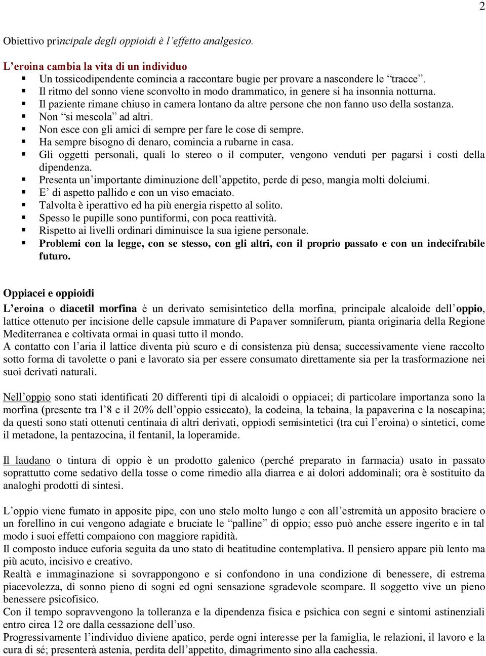 Non si mescola ad altri. Non esce con gli amici di sempre per fare le cose di sempre. Ha sempre bisogno di denaro, comincia a rubarne in casa.