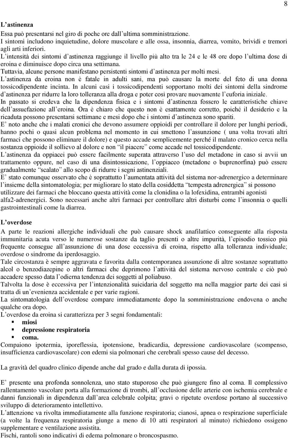 L intensità dei sintomi d astinenza raggiunge il livello più alto tra le 24 e le 48 ore dopo l ultima dose di eroina e diminuisce dopo circa una settimana.