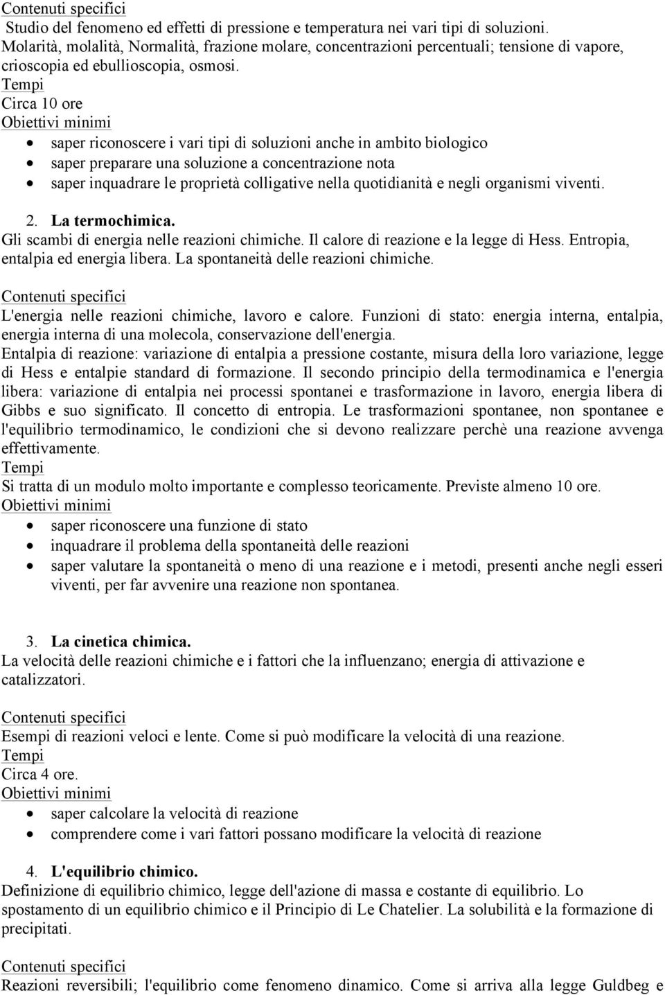 Circa 10 ore saper riconoscere i vari tipi di soluzioni anche in ambito biologico saper preparare una soluzione a concentrazione nota saper inquadrare le proprietà colligative nella quotidianità e