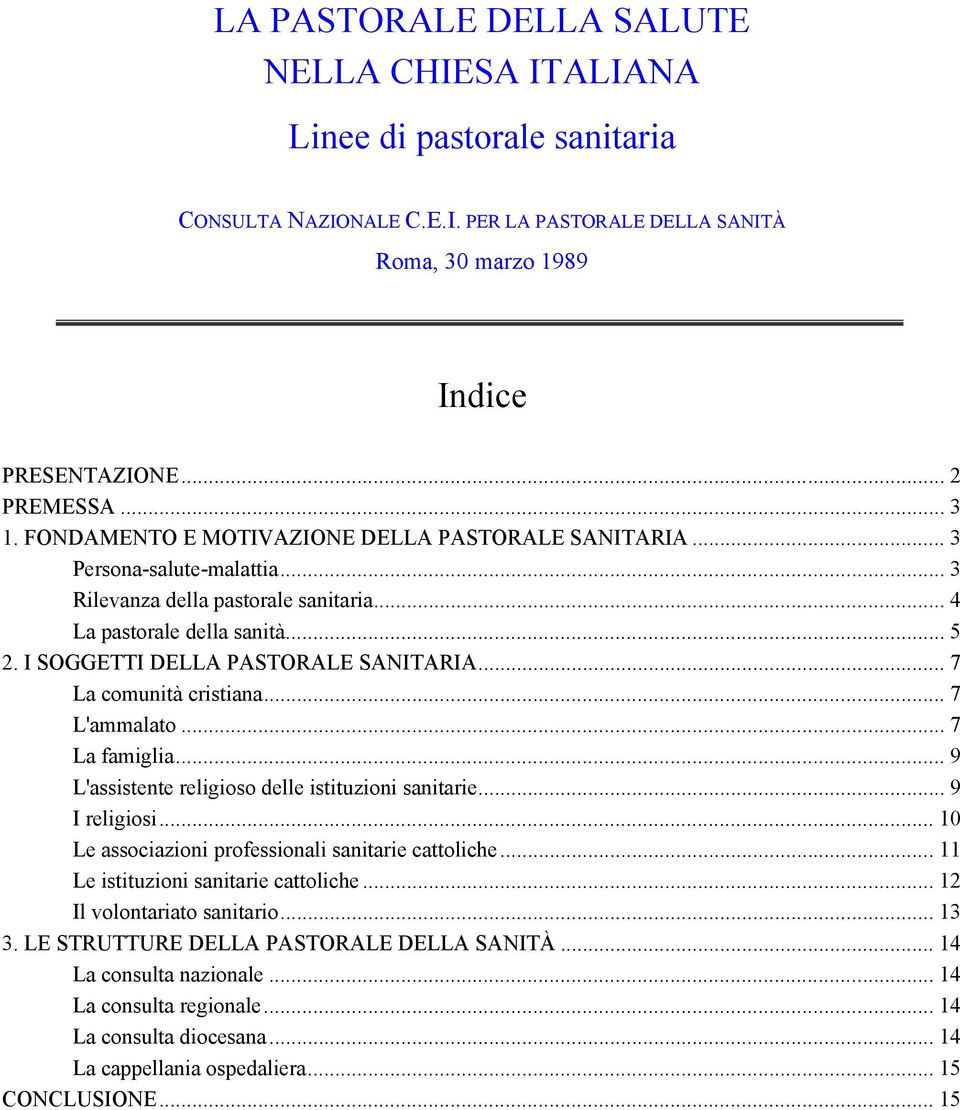 .. 7 La comunità cristiana... 7 L'ammalato... 7 La famiglia... 9 L'assistente religioso delle istituzioni sanitarie... 9 I religiosi... 10 Le associazioni professionali sanitarie cattoliche.