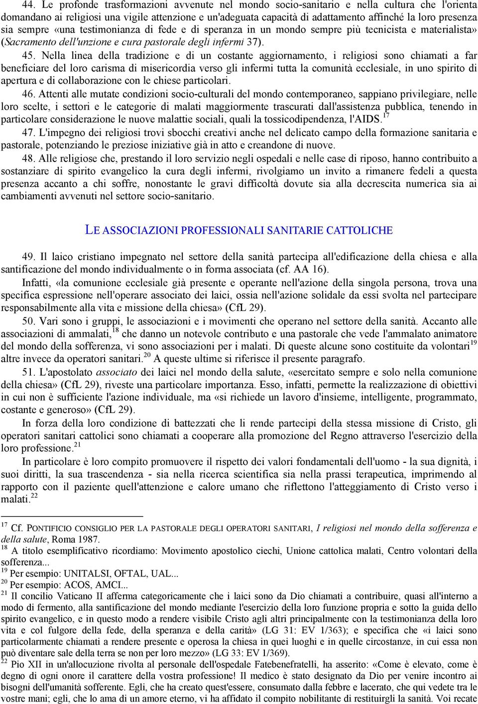 Nella linea della tradizione e di un costante aggiornamento, i religiosi sono chiamati a far beneficiare del loro carisma di misericordia verso gli infermi tutta la comunità ecclesiale, in uno