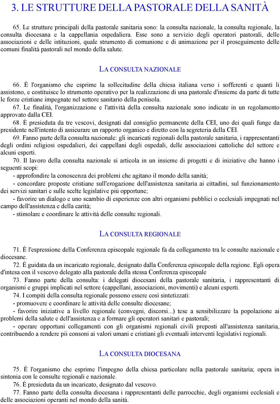 Esse sono a servizio degli operatori pastorali, delle associazioni e delle istituzioni, quale strumento di comunione e di animazione per il proseguimento delle comuni finalità pastorali nel mondo