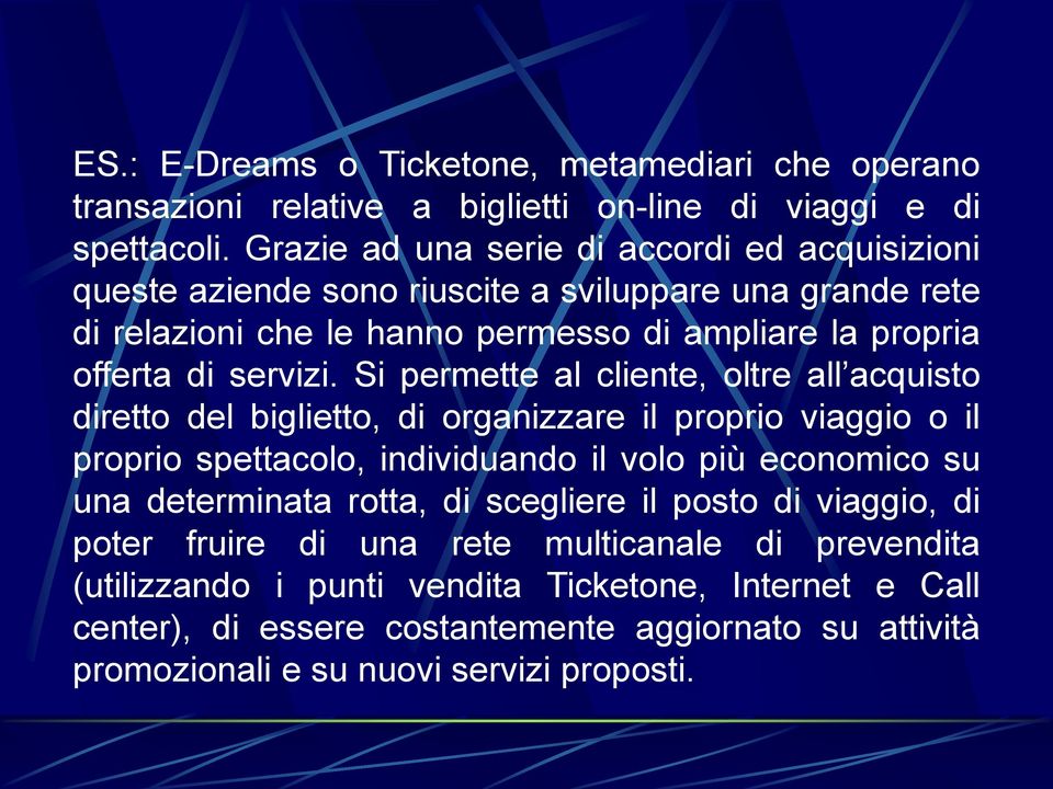 Si permette al cliente, oltre all acquisto diretto del biglietto, di organizzare il proprio viaggio o il proprio spettacolo, individuando il volo più economico su una determinata