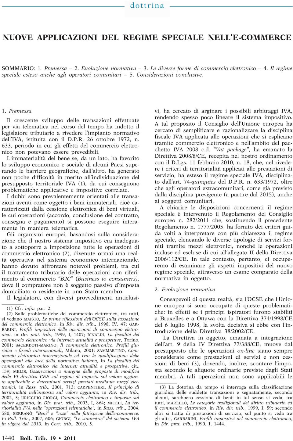 Premessa Il crescente sviluppo delle transazioni effettuate per via telematica nel corso del tempo ha indotto il legislatore tributario a rivedere l impianto normativo dell IVA, istituita con il D.P.R.