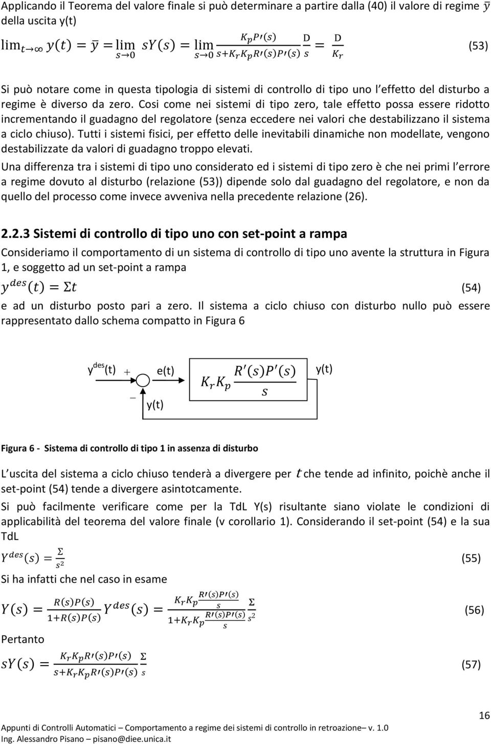 Cosi come nei sistemi di tipo zero, tale effetto possa essere ridotto incrementando il guadagno del regolatore (senza eccedere nei valori che destabilizzano il sistema a ciclo chiuso).