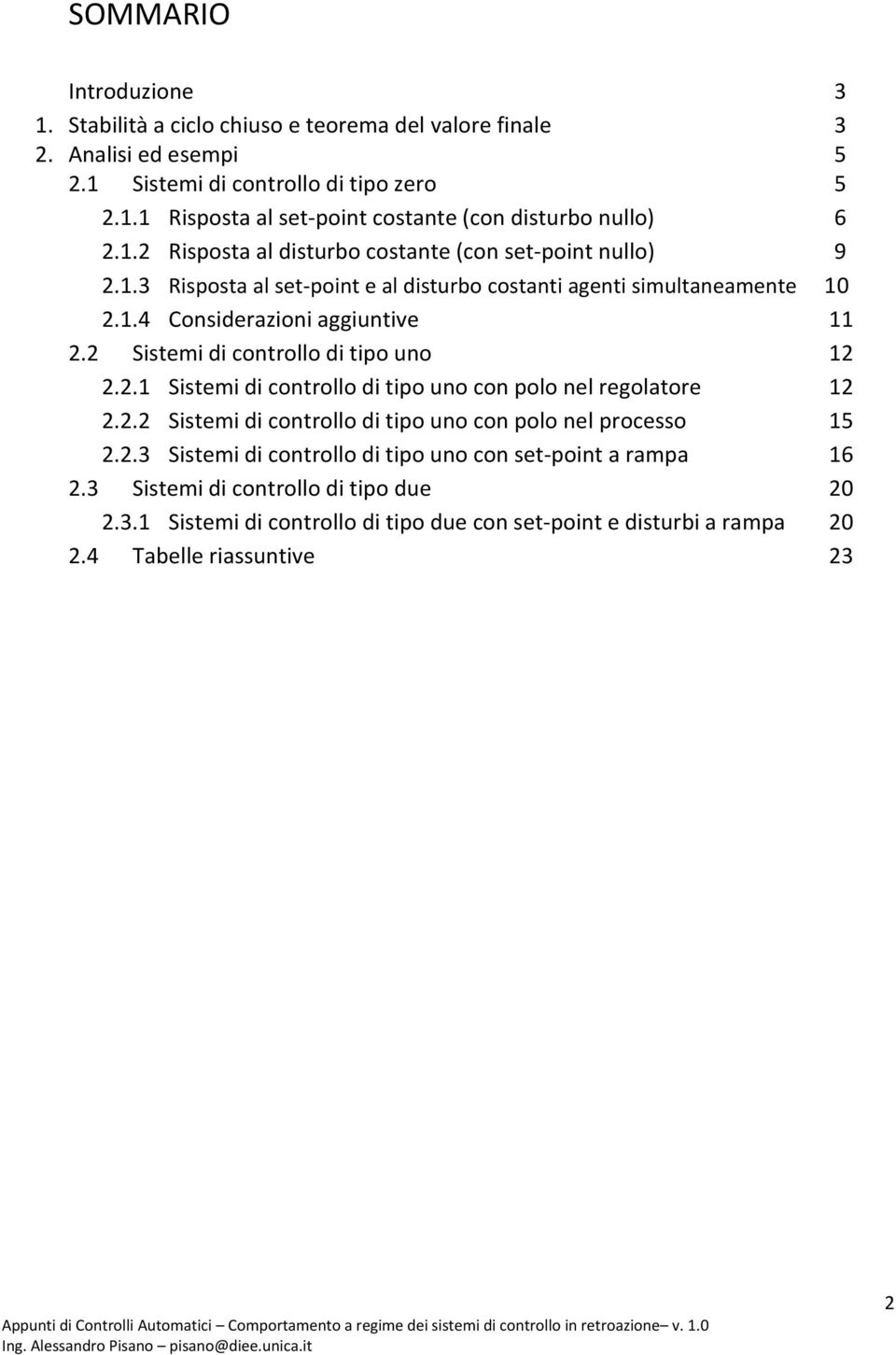 2 Sistemi di controllo di tipo uno 12 2.2.1 Sistemi di controllo di tipo uno con polo nel regolatore 12 2.2.2 Sistemi di controllo di tipo uno con polo nel processo 15 2.2.3 Sistemi di controllo di tipo uno con set-point a rampa 16 2.