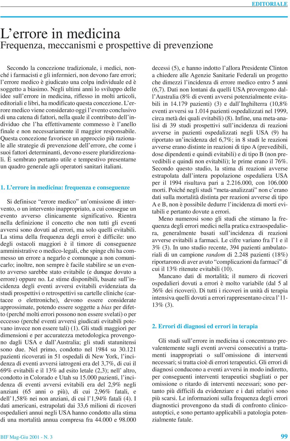 Negli ultimi anni lo sviluppo delle idee sull errore in medicina, riflesso in molti articoli, editoriali e libri, ha modificato questa concezione.