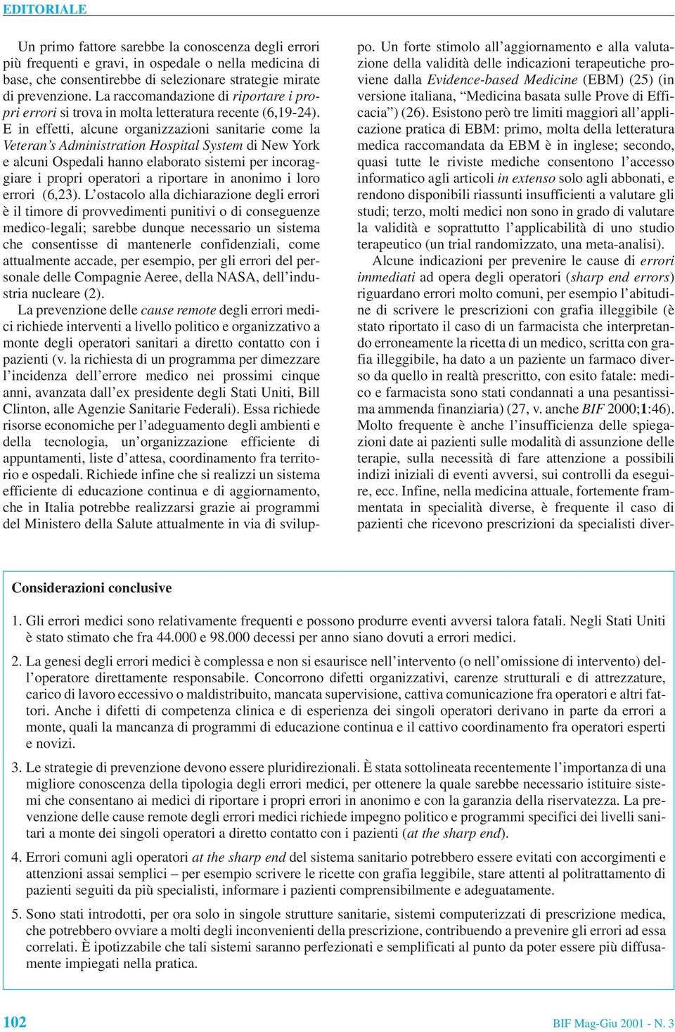 E in effetti, alcune organizzazioni sanitarie come la Veteran s Administration Hospital System di New York e alcuni Ospedali hanno elaborato sistemi per incoraggiare i propri operatori a riportare in