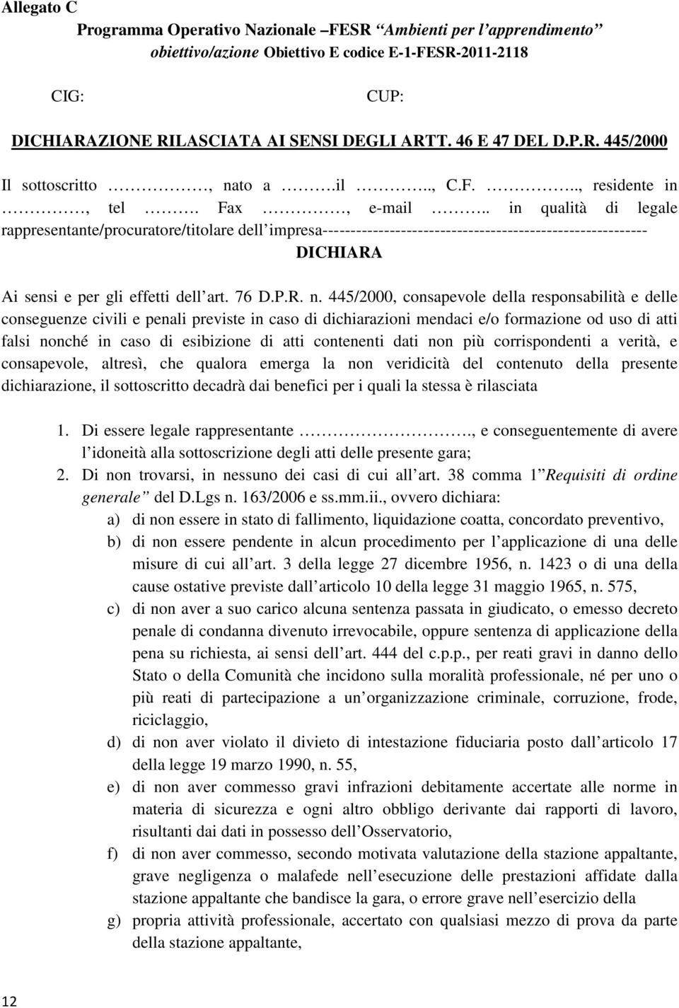 . in qualità di legale rappresentante/procuratore/titolare dell impresa---------------------------------------------------------- DICHIARA Ai sensi e per gli effetti dell art. 76 D.P.R. n.