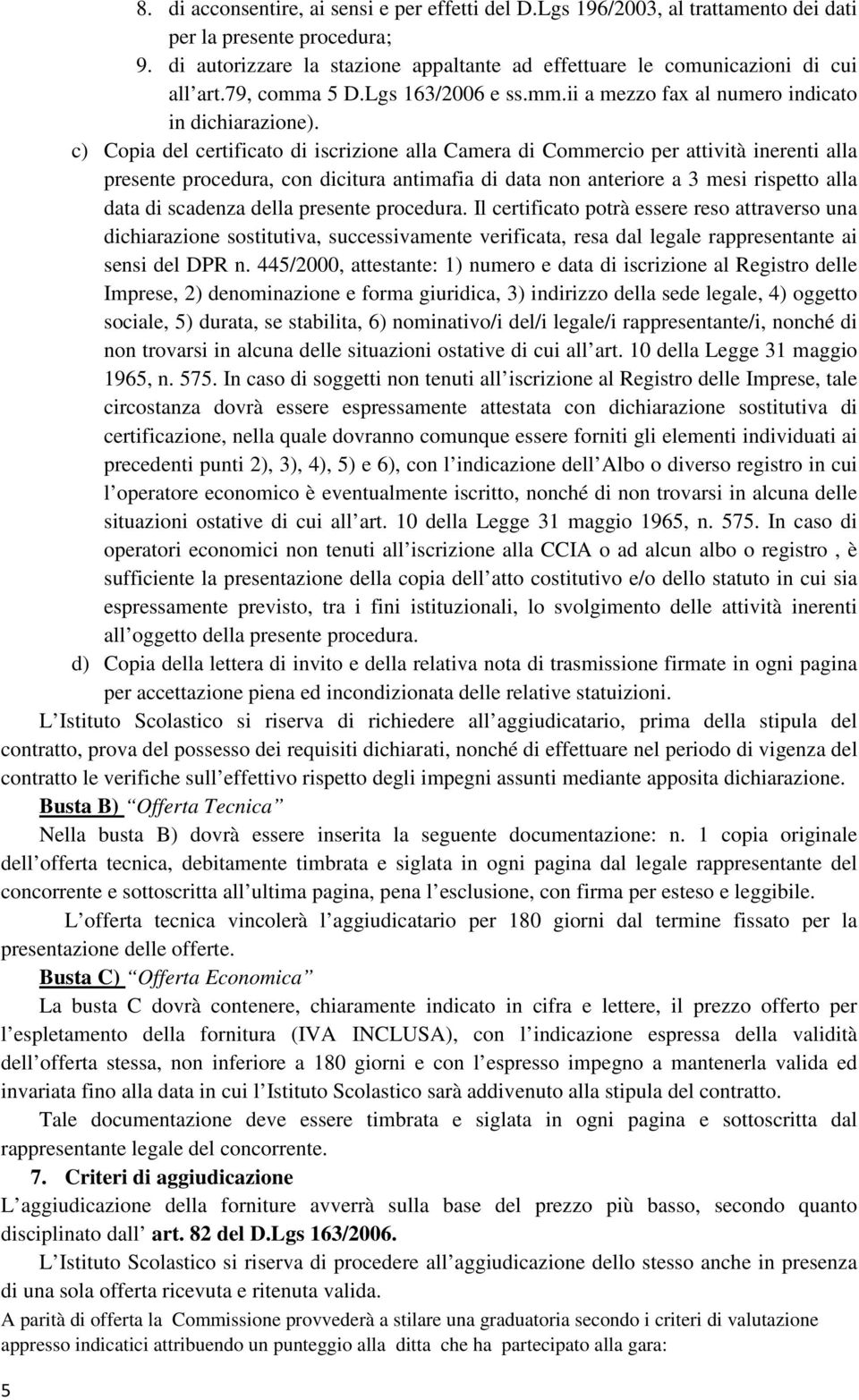 c) Copia del certificato di iscrizione alla Camera di Commercio per attività inerenti alla presente procedura, con dicitura antimafia di data non anteriore a 3 mesi rispetto alla data di scadenza