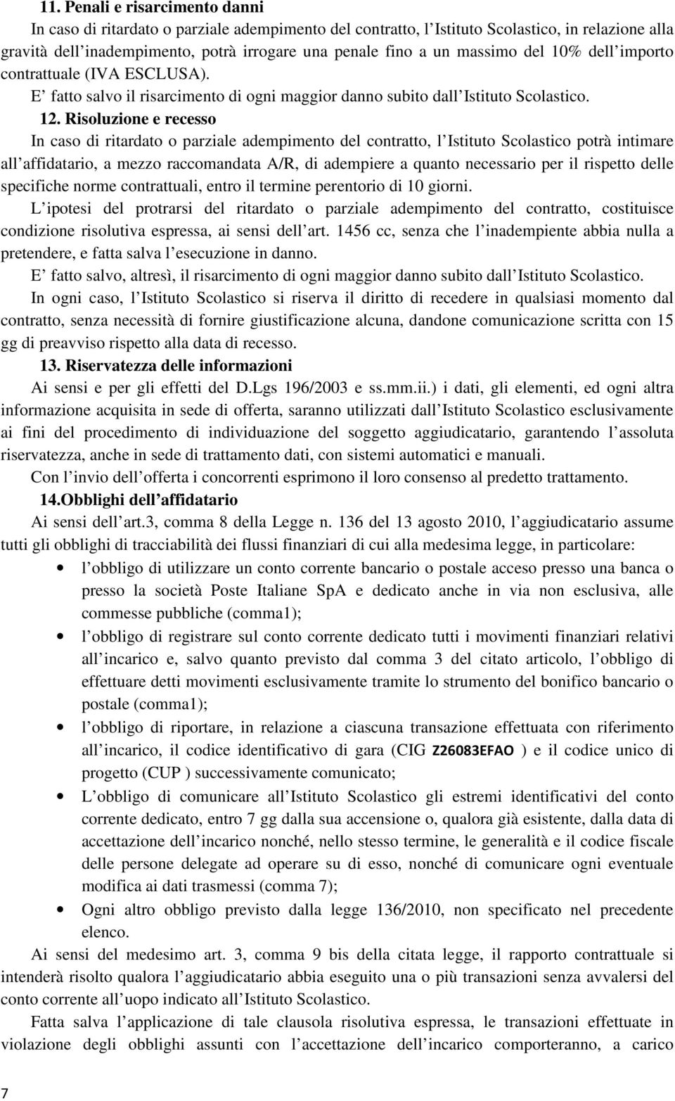 Risoluzione e recesso In caso di ritardato o parziale adempimento del contratto, l Istituto Scolastico potrà intimare all affidatario, a mezzo raccomandata A/R, di adempiere a quanto necessario per