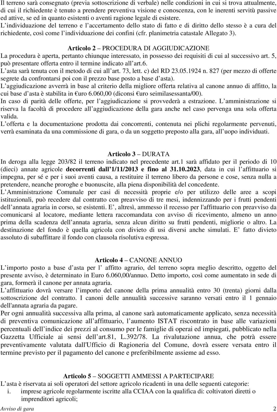 L individuazione del terreno e l accertamento dello stato di fatto e di diritto dello stesso è a cura del richiedente, così come l individuazione dei confini (cfr. planimetria catastale Allegato 3).