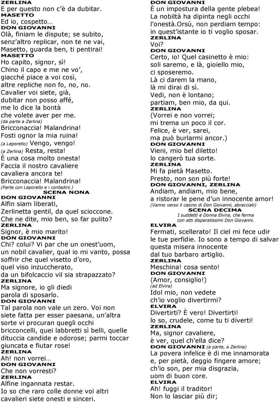 (da parte a Zerlina) Bricconaccia! Malandrina! Fosti ognor la mia ruina! (a Leporello) Vengo, vengo! (a Zerlina) Resta, resta! È una cosa molto onesta! Faccia il nostro cavaliere cavaliera ancora te!