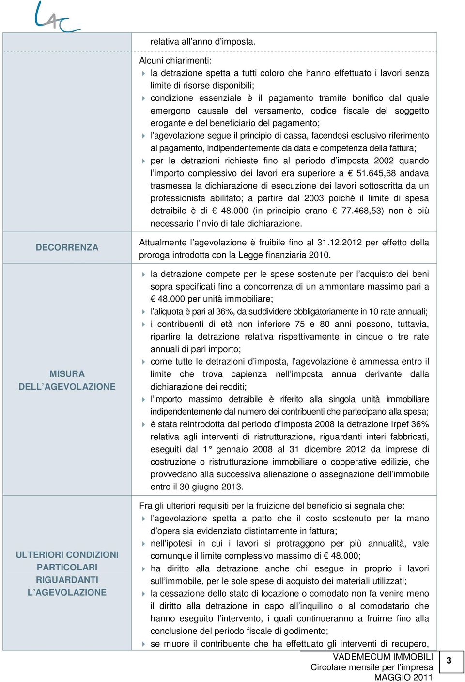 causale del versamento, codice fiscale del soggetto erogante e del beneficiario del pagamento; l agevolazione segue il principio di cassa, facendosi esclusivo riferimento al pagamento,