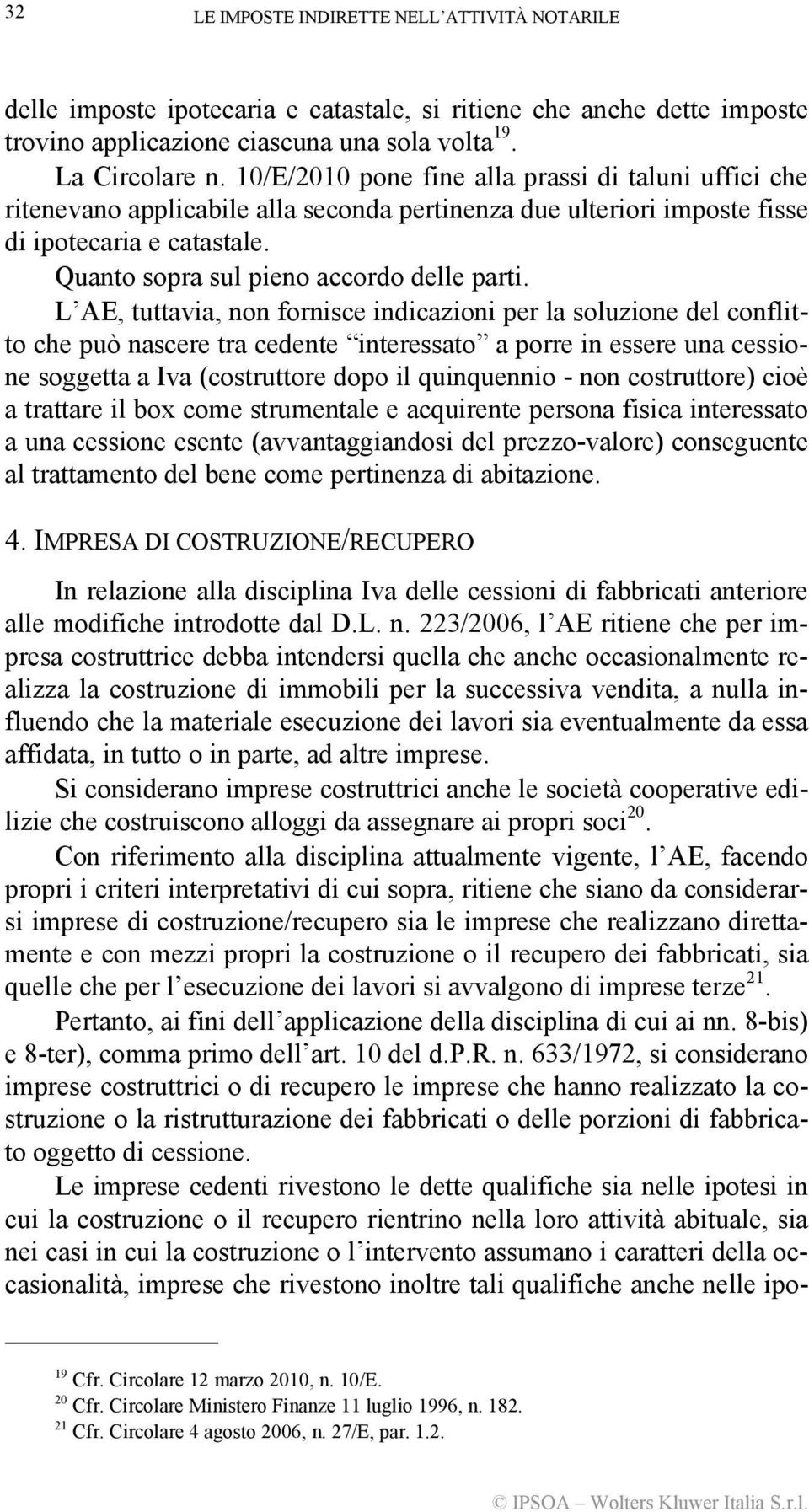 L AE, tuttavia, non fornisce indicazioni per la soluzione del conflitto che può nascere tra cedente interessato a porre in essere una cessione soggetta a Iva (costruttore dopo il quinquennio - non