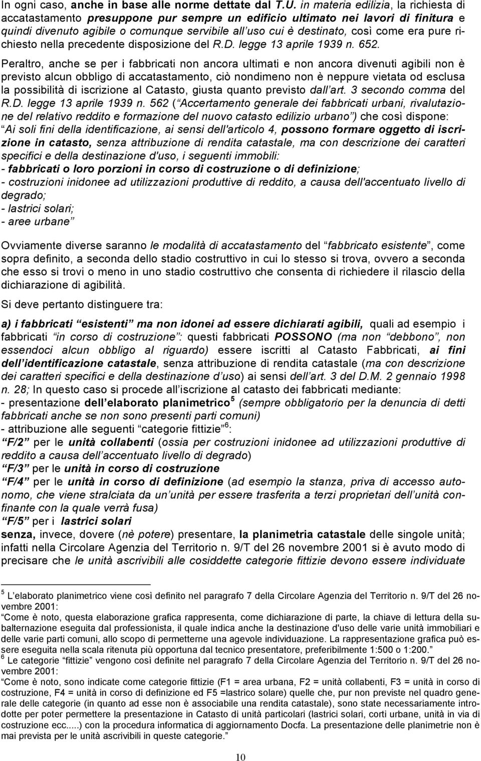 era pure richiesto nella precedente disposizione del R.D. legge 13 aprile 1939 n. 652.