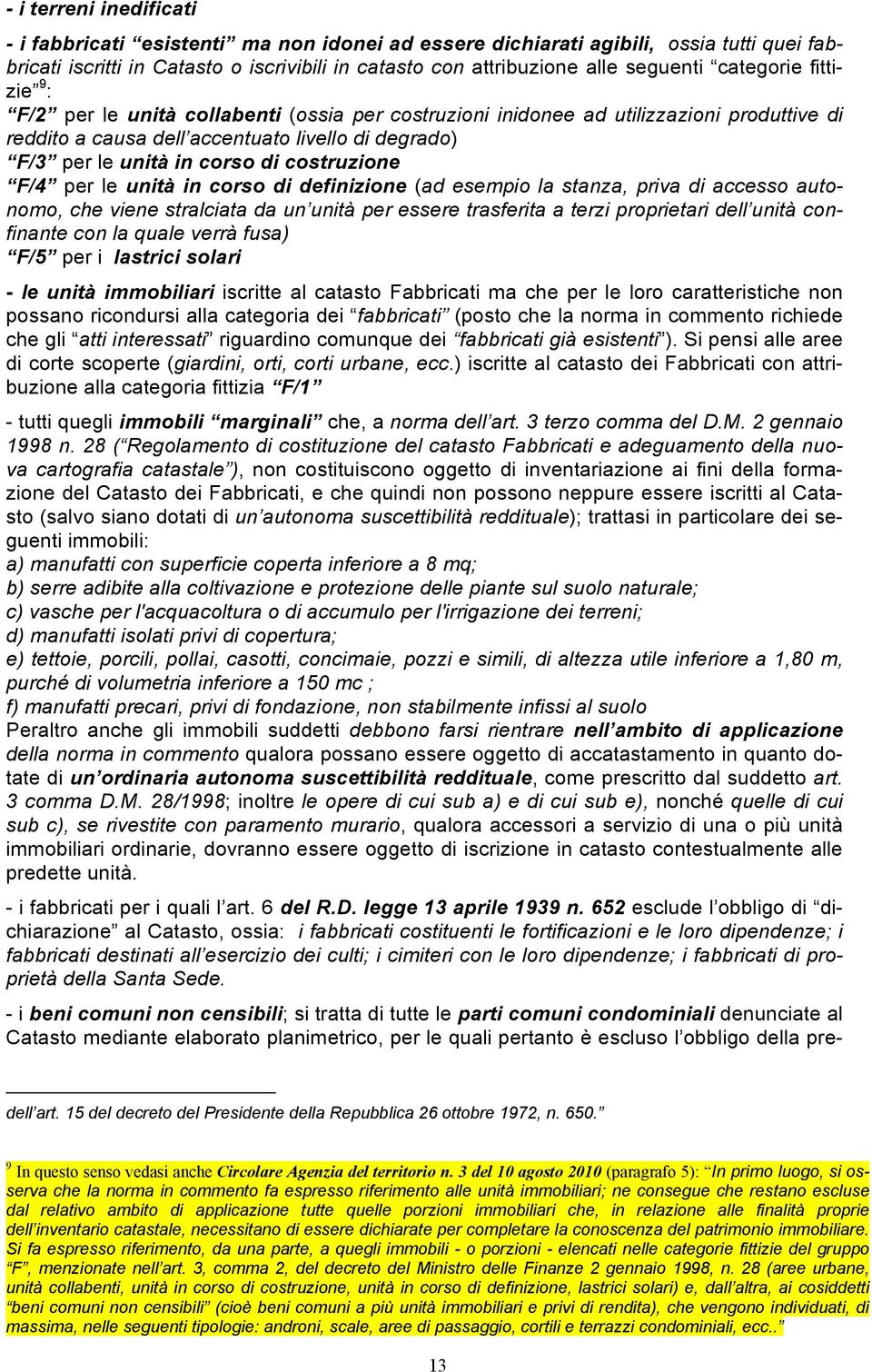 costruzione F/4 per le unità in corso di definizione (ad esempio la stanza, priva di accesso autonomo, che viene stralciata da un unità per essere trasferita a terzi proprietari dell unità confinante