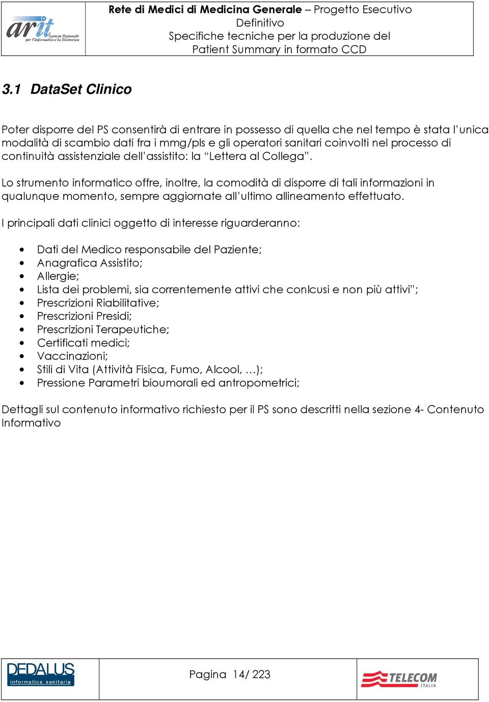 Lo strumento informatico offre, inoltre, la comodità di disporre di tali informazioni in qualunque momento, sempre aggiornate all ultimo allineamento effettuato.