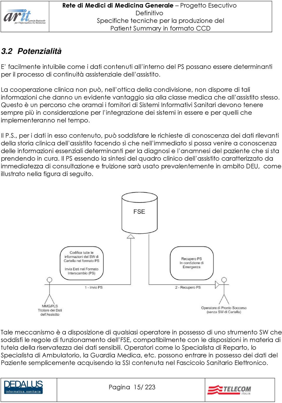 Questo è un percorso che oramai i fornitori di Sistemi Informativi Sanitari devono tenere sempre più in considerazione per l integrazione dei sistemi in essere e per quelli che implementeranno nel