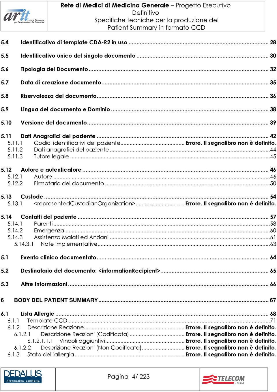 Il segnalibro non è definito. 5.11.2 Dati anagrafici del paziente...44 5.11.3 Tutore legale...45 5.12 Autore e autenticatore... 46 5.12.1 Autore...46 5.12.2 Firmatario del documento...50 5.13 Custode.