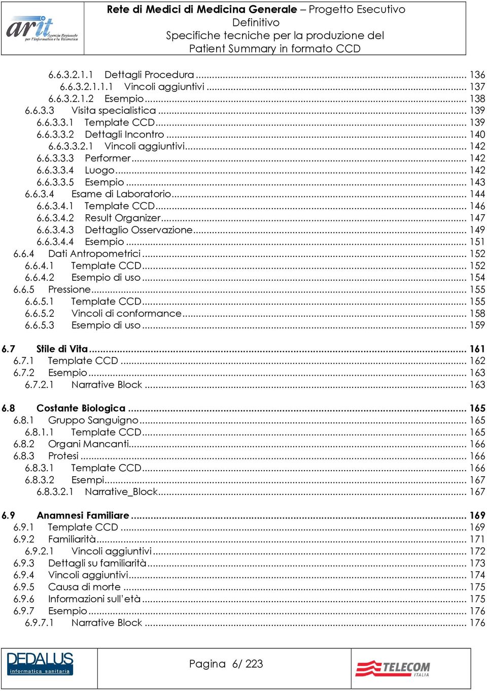 .. 147 6.6.3.4.3 Dettaglio Osservazione... 149 6.6.3.4.4 Esempio... 151 6.6.4 Dati Antropometrici... 152 6.6.4.1 Template CCD... 152 6.6.4.2 Esempio di uso... 154 6.6.5 Pressione... 155 6.6.5.1 Template CCD... 155 6.6.5.2 Vincoli di conformance.