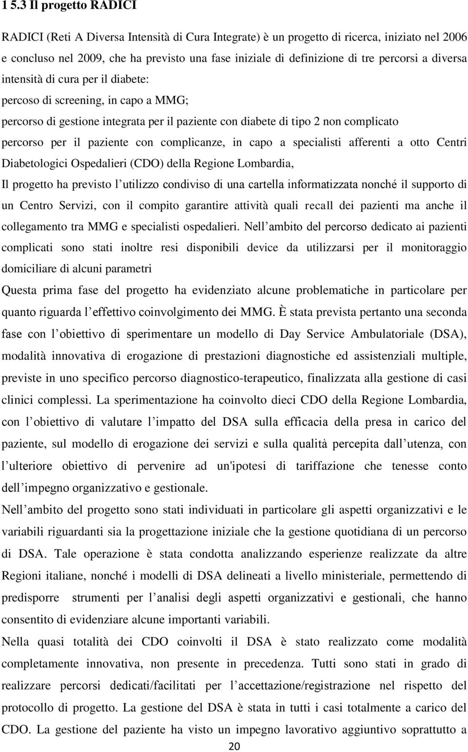 con complicanze, in capo a specialisti afferenti a otto Centri Diabetologici Ospedalieri (CDO) della Regione Lombardia, Il progetto ha previsto l utilizzo condiviso di una cartella informatizzata