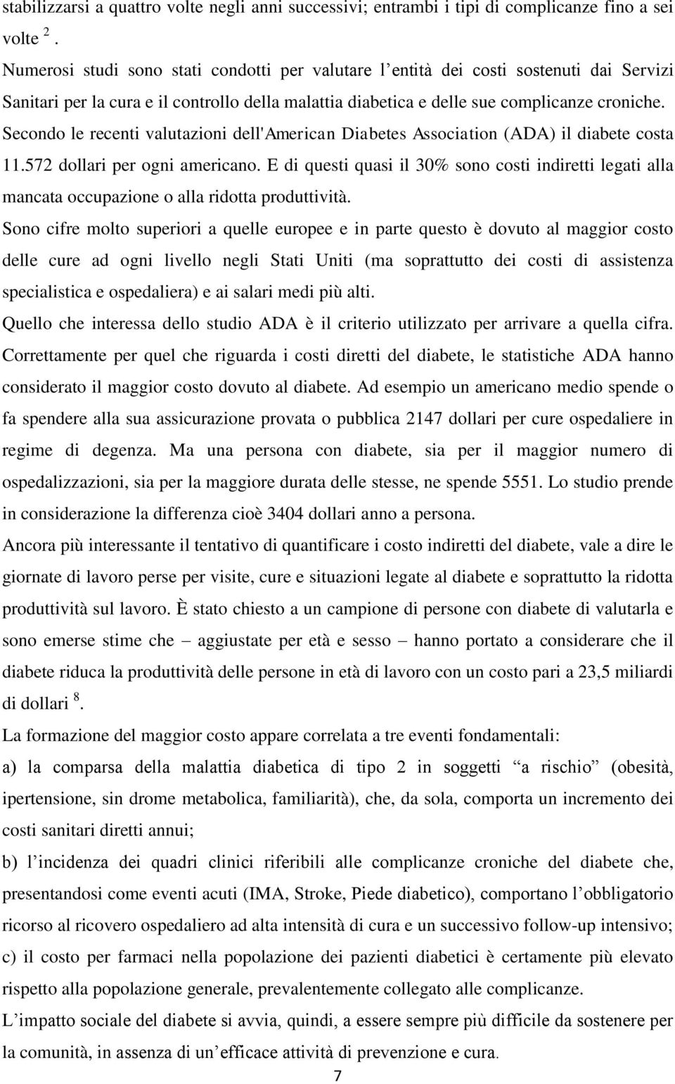 Secondo le recenti valutazioni dell'american Diabetes Association (ADA) il diabete costa 11.572 dollari per ogni americano.