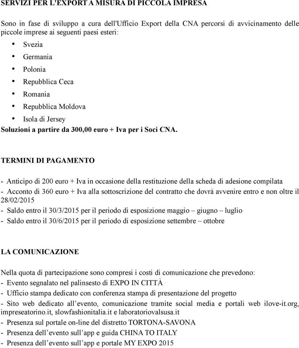 TERMINI DI PAGAMENTO - Anticipo di 200 euro + Iva in occasione della restituzione della scheda di adesione compilata - Acconto di 360 euro + Iva alla sottoscrizione del contratto che dovrà avvenire