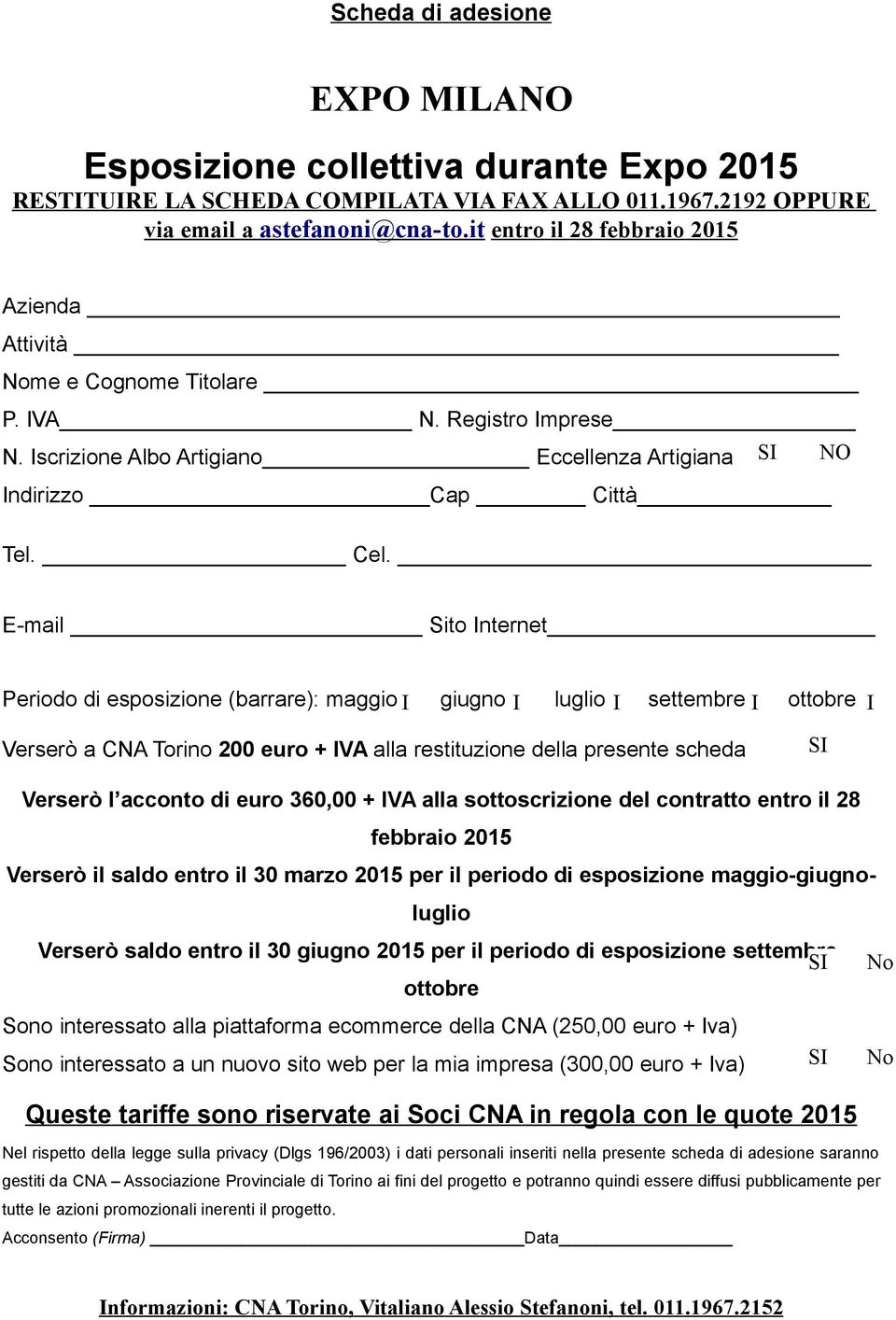 E-mail Sito Internet Periodo di esposizione (barrare): maggio I giugno I luglio I settembre I Verserò a CNA Torino 200 euro + IVA alla restituzione della presente scheda ottobre I SI Verserò l