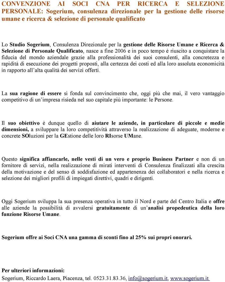 grazie alla professionalità dei suoi consulenti, alla concretezza e rapidità di esecuzione dei progetti proposti, alla certezza dei costi ed alla loro assoluta economicità in rapporto all alta