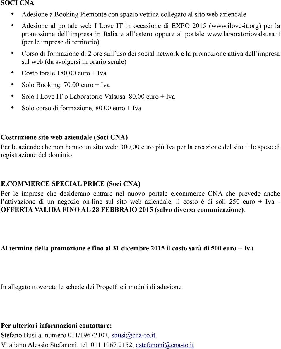 it (per le imprese di territorio) Corso di formazione di 2 ore sull uso dei social network e la promozione attiva dell impresa sul web (da svolgersi in orario serale) Costo totale 180,00 euro + Iva