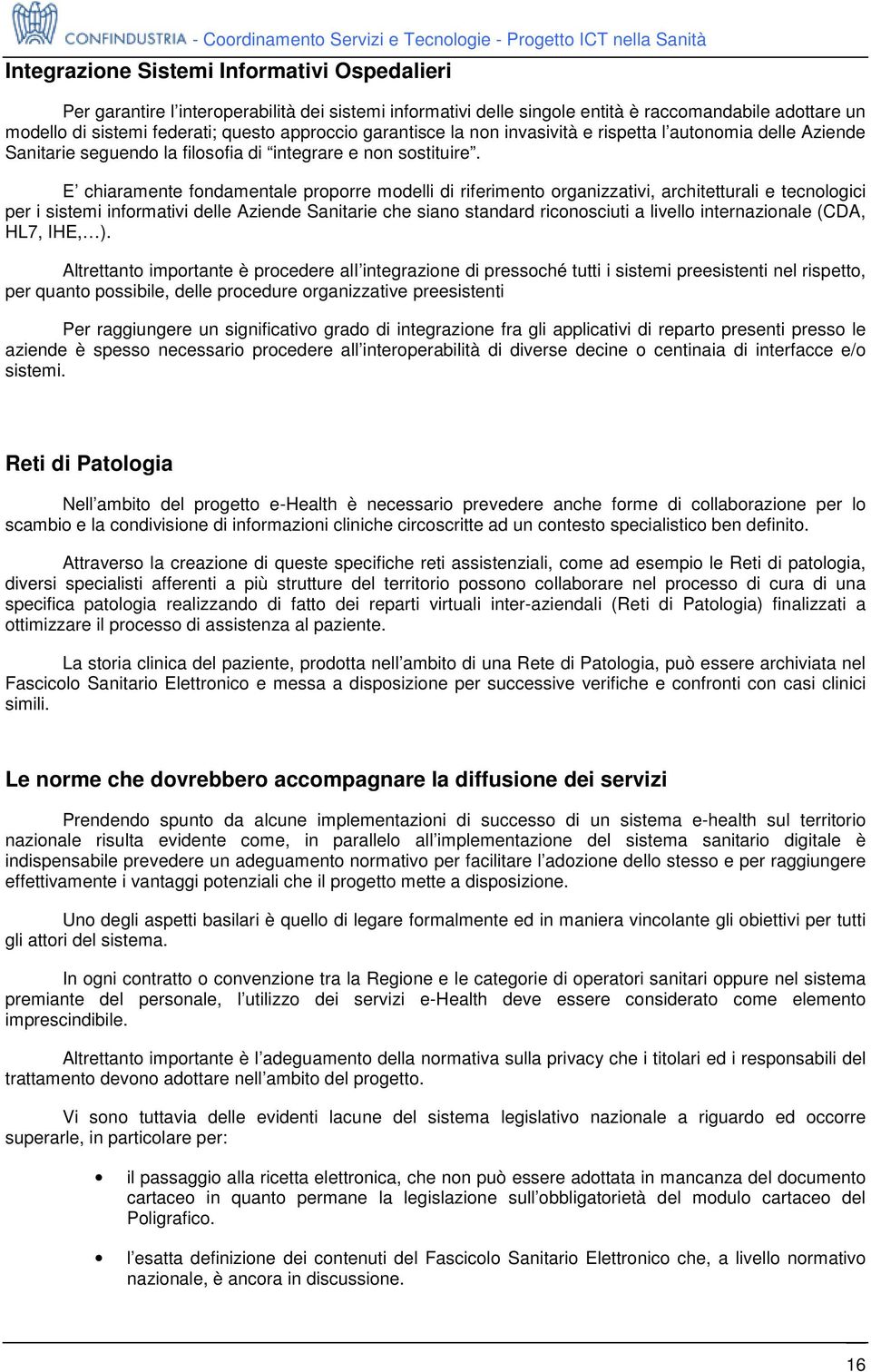 E chiaramente fondamentale proporre modelli di riferimento organizzativi, architetturali e tecnologici per i sistemi informativi delle Aziende Sanitarie che siano standard riconosciuti a livello