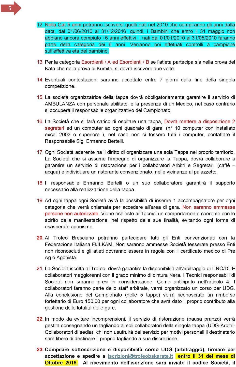 Per la categoria Esordienti / A ed Esordienti / B se l atleta partecipa sia nella prova del Kata che nella prova di Kumite, si dovrà iscrivere due volte. 14.