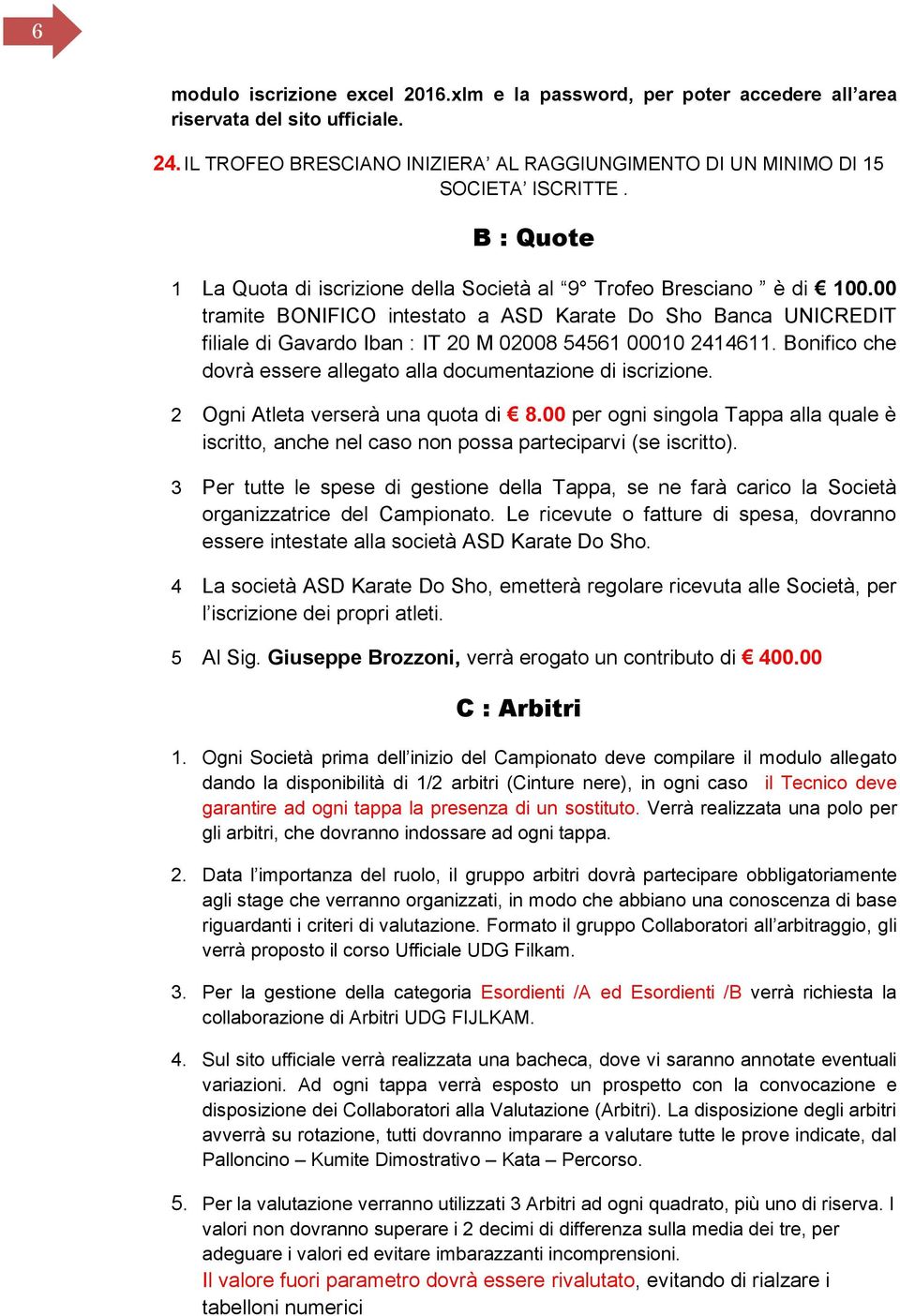 00 tramite BONIFICO intestato a ASD Karate Do Sho Banca UNICREDIT filiale di Gavardo Iban : IT 20 M 02008 54561 00010 2414611. Bonifico che dovrà essere allegato alla documentazione di iscrizione.