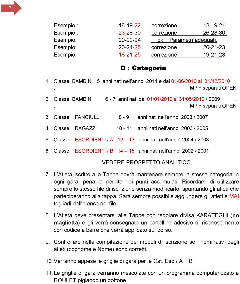 Classe BAMBINI 6-7 anni nati dal 01/01/2010 al 31/05/2010 / 2009.. M / F separati OPEN 3. Classe FANCIULLI 8-9 anni nati nell anno 2008 / 2007 4.