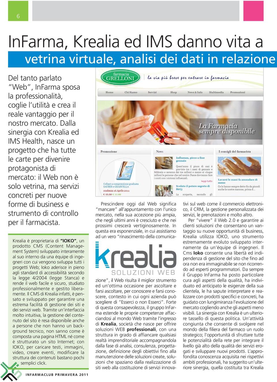 Dalla sinergia con Krealia ed IMS Health, nasce un progetto che ha tutte le carte per divenire protagonista di mercato: il Web non è solo vetrina, ma servizi concreti per nuove forme di business e